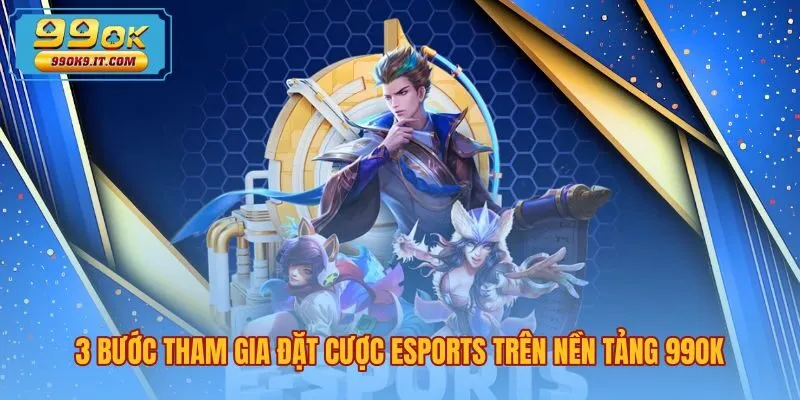 3-buoc-tham-gia-dat-cuoc-esports-tren-nen-tang-99ok Quy trình đặt cược esports 99OK nhanh chóng với ba thao tác