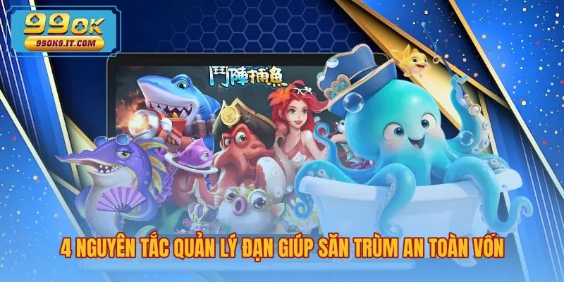4-nguyen-tac-quan-ly-dan-giup-san-trum-an-toan-von Quy tắc quản lý đạn lúc săn boss bắn cá là gì