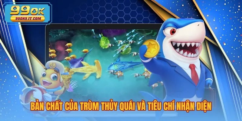ban-chat-cua-trum-thuy-quai-va-tieu-chi-nhan-dien Đặc điểm boss bắn cá là gì cùng tiêu chí phân biệt