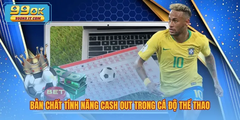 Bản chất cash out là gì cùng cơ chế tất toán sớm