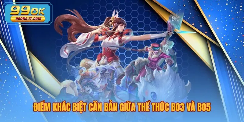 Phân biệt BO3 BO5 là gì qua bảng so sánh chi tiết