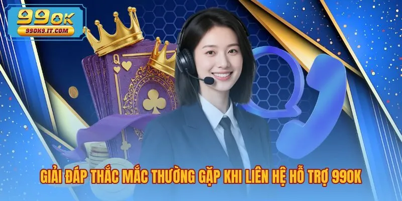 Giải đáp thắc mắc phổ biến khi liên hệ 99OK trực tuyến