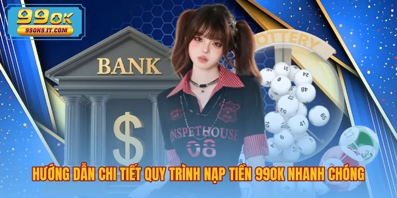 huong-dan-chi-tiet-quy-trinh-nap-tien-99ok-nhanh-chong Các bước nạp tiền 99OK an toàn qua từng kênh giao dịch
