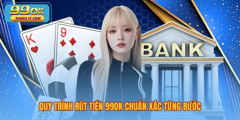 Các bước rút tiền 99OK an toàn qua ngân hàng và USDT